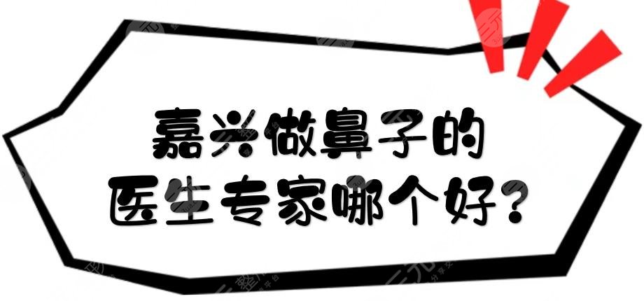 嘉兴做鼻子的医生专家哪个好?