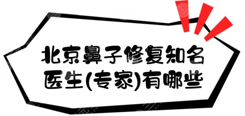 北京鼻子修复知名医生(专家)有哪些?
