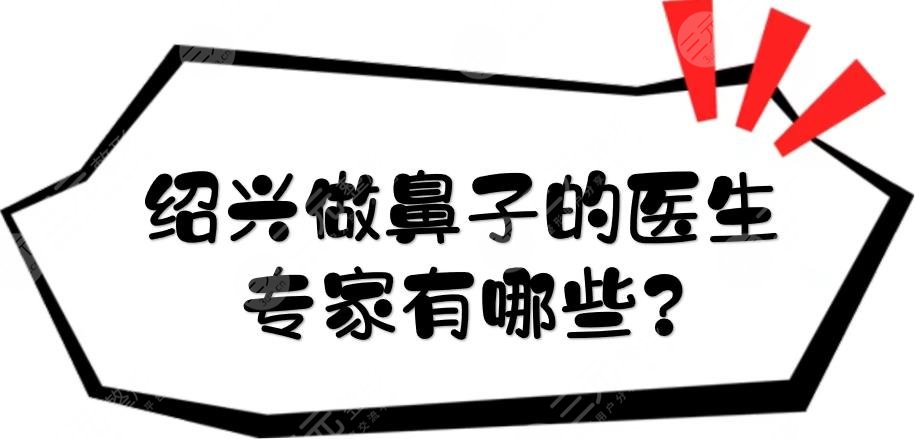 绍兴做鼻子的医生专家有哪些?