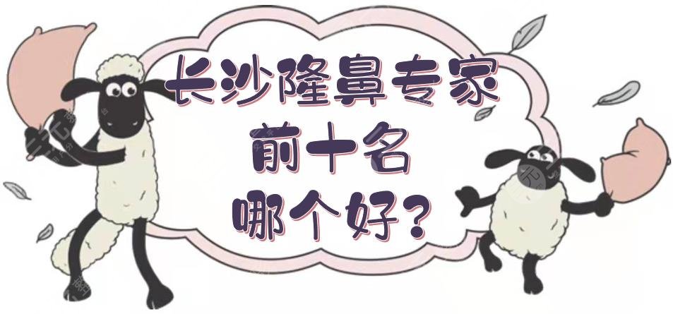 【长沙隆鼻专家前十名|哪个好?】