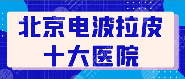 北京电波拉皮十大医院排名：八大处、圣嘉新、薇琳都老牌机构，技术水准很吸睛！