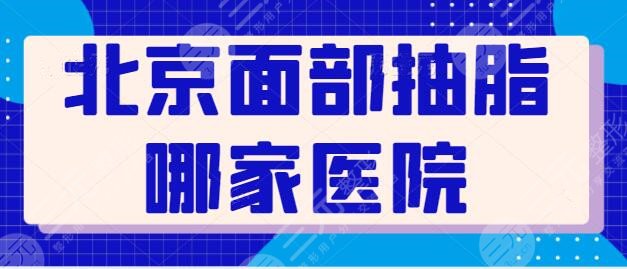 北京面部抽脂哪家医院比较好?新星靓、韩啸、禾美嘉收费便宜,果持久!