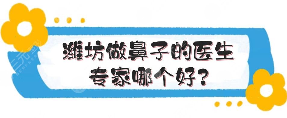 潍坊做鼻子的医生专家哪个好?