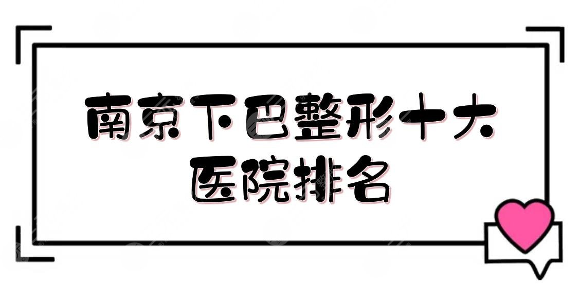 南京下巴整形十大医院排名+费用一览，美莱、连天美等实力测评！市民甄选~