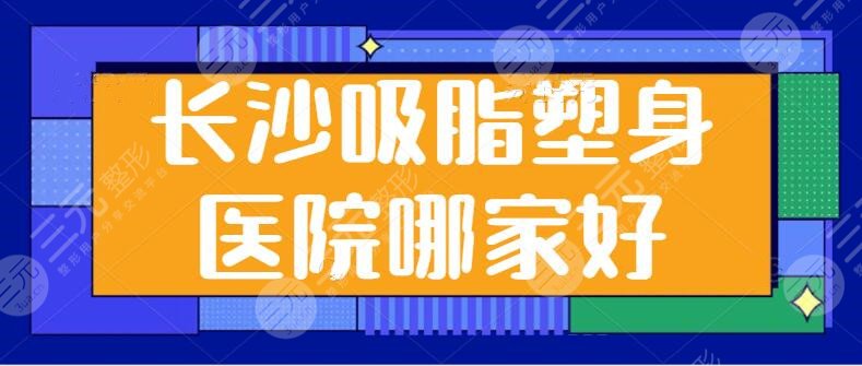 长沙吸脂塑身医院哪家好？排名前三：梵童，华韩，美莱口碑实力双在线！
