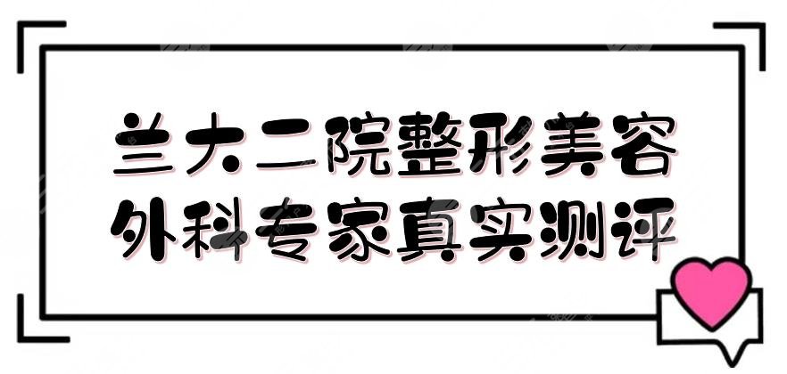 兰大二院整形美容外科专家真实测评|张选奋、秦永红、刘凯等,各有擅长!