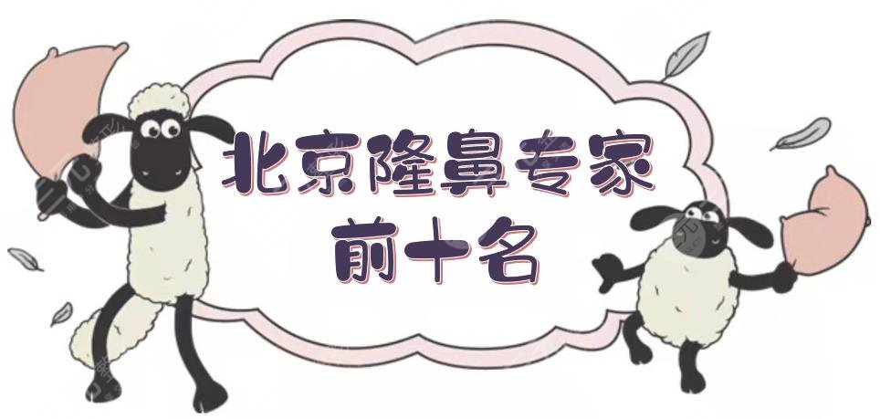 北京隆鼻专家前十名|韩式、欧美都有擅长!医生实力真实评价+收费标准~