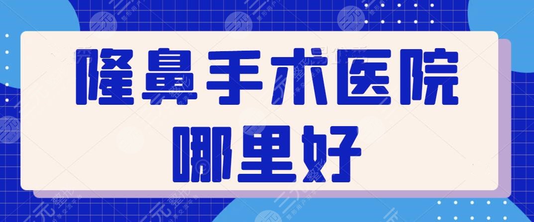 隆鼻手术医院哪里好?伯思立、海峡、天后专注做鼻子多年,技术好价格便宜~