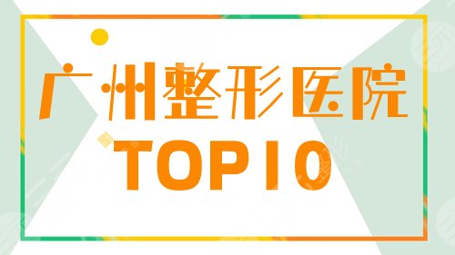 广州整形医院排名前十测评，医院内部资料和医生信息汇总，不看后悔系列