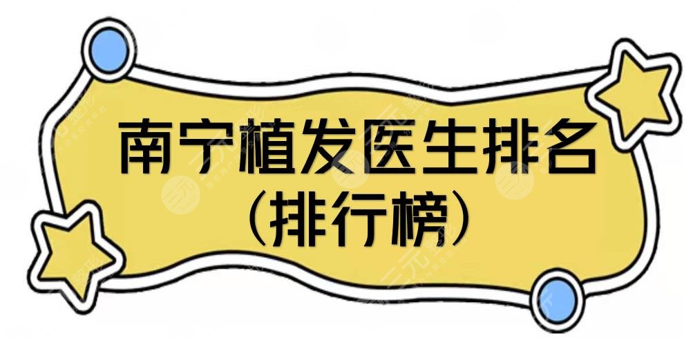 南宁植发医生排名(排行榜)|发际线种植好的盘点