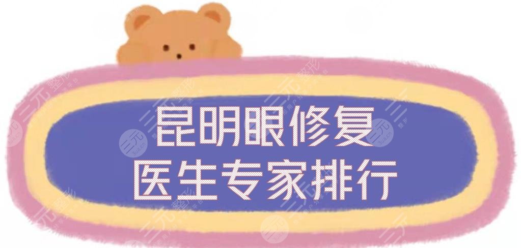 昆明眼修复医生专家排行新发布了，陈曦\钱静\金辉等实力PK！