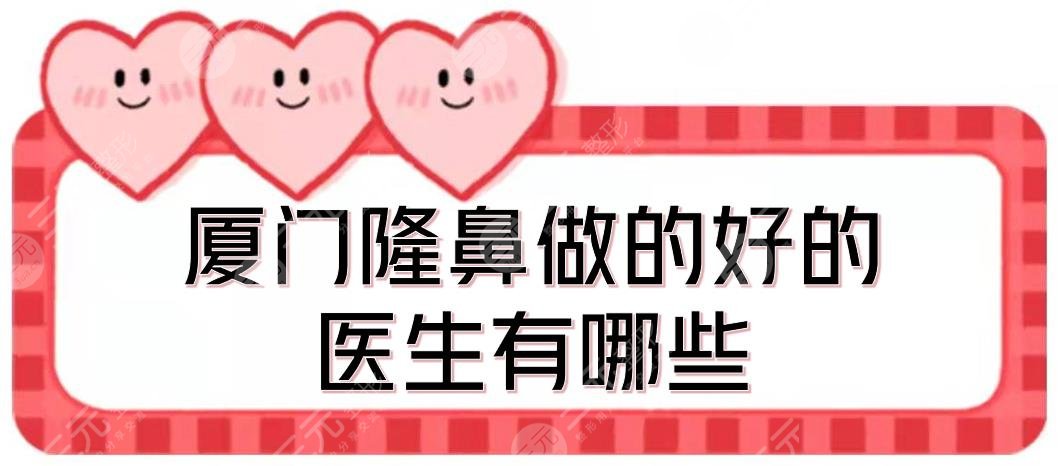 厦门隆鼻做的好的医生有哪些?陈运生\贾洪仁\袁纯新等5位点评!