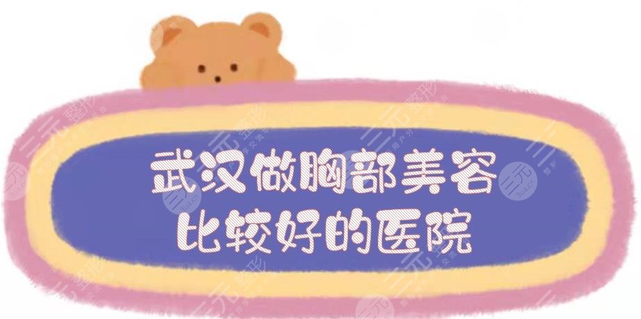 武汉做胸部美容比较好的医院盘点|仁爱时光_艺星_中翰等，附价格参考~