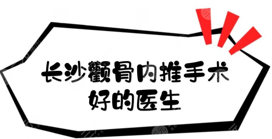 长沙颧骨内推手术好的医生|下颌角医生排名:谭骛远、陈杰，实力在线测评