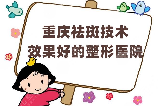 重庆祛斑技术果好的整形医院