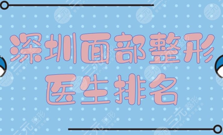 深圳面部整形医生排名|粘铭轩\崔永言\何君君等，技法、风格各异！