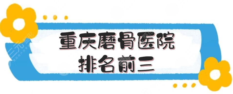 重庆磨骨医院排名前三公布了,重医二院等2家实力测评!附收费标准~