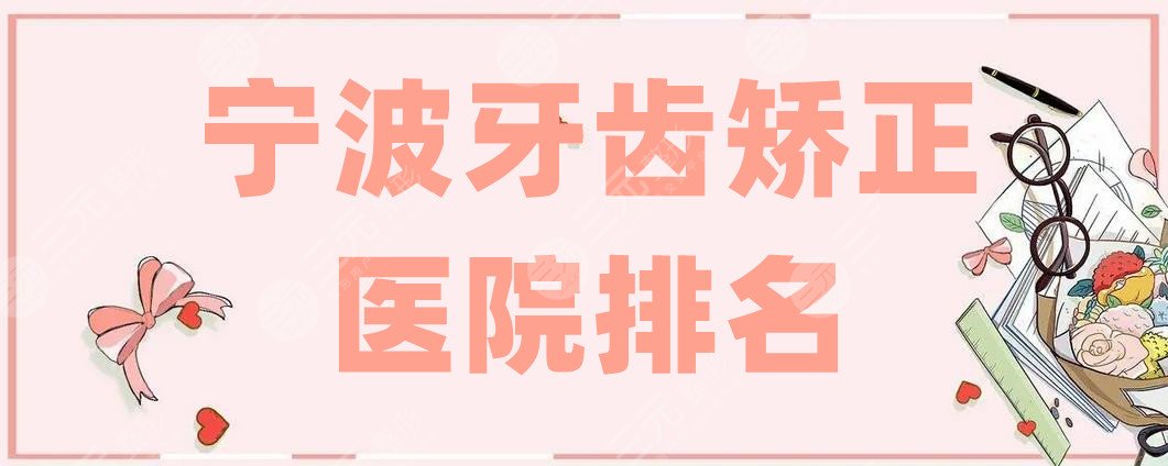 宁波牙齿矫正医院排名，牙博士、港城、中瑞等5家，又好又便宜