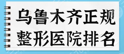 乌鲁木齐正规整形医院排名榜前5：技术优势突出医院，给你更好的手术果~