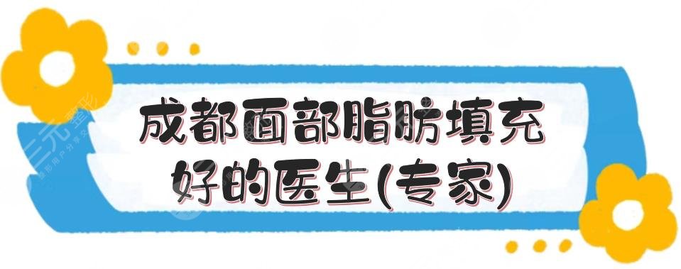 成都面部脂肪填充好的医生(专家)TOP5:朱永光、刘等,都是实力大将!