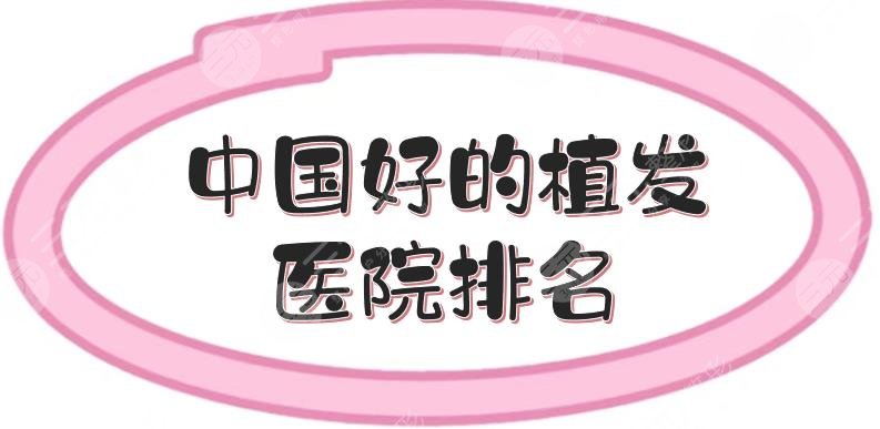 中国好的植发医院排名|杭州薇琳、北京大麦等，哪里技术好？
