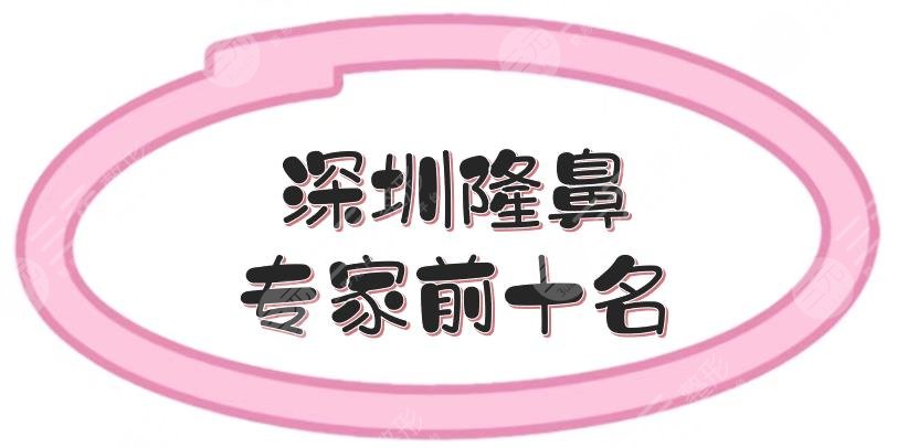 #热榜#深圳隆鼻专家前十名|陈桂飞、朱灿等,都是比较出名的!