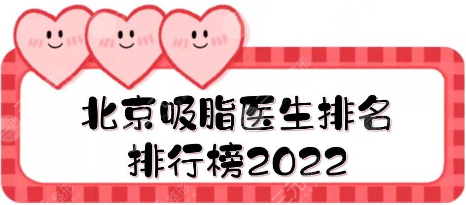 北京吸脂医生排名|排行榜2022:蒋亚楠、秦继锋等，口碑热荐！