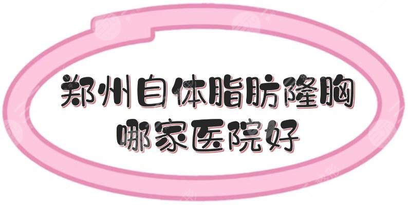 郑州自体脂肪隆胸哪家医院好？盘点5家正规医美！附收费明细