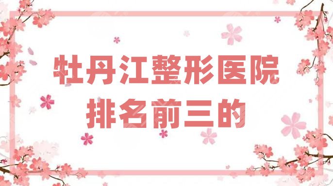牡丹江整形医院排名前三的