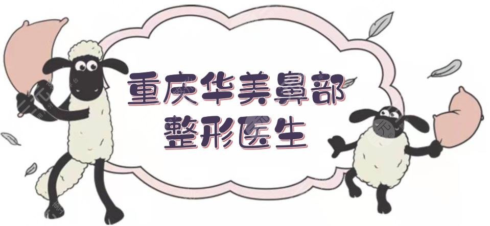 重庆华美鼻部整形医生盘点|张国强、李超、石海山实测！整鼻大咖~