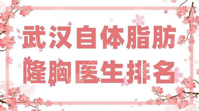 武汉自体脂肪隆胸医生排名