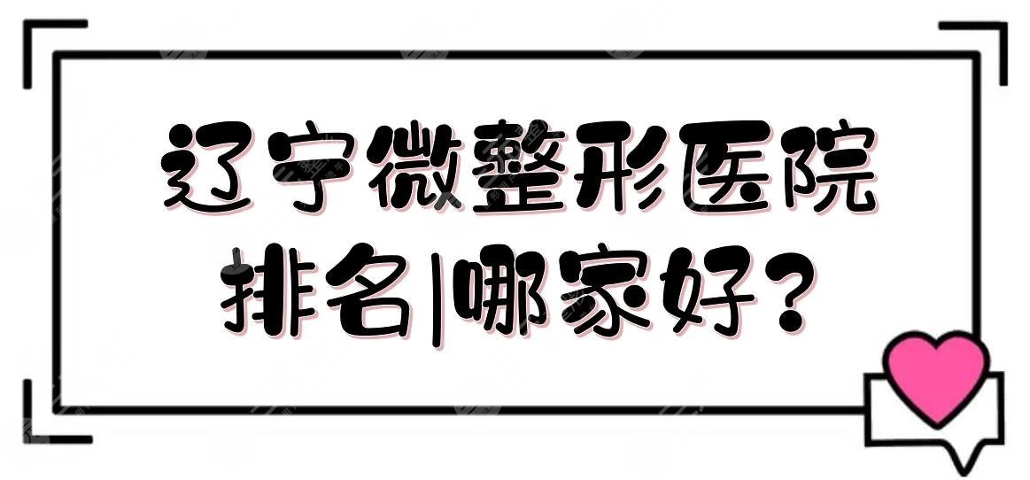 辽宁微整形医院排名|哪家好?