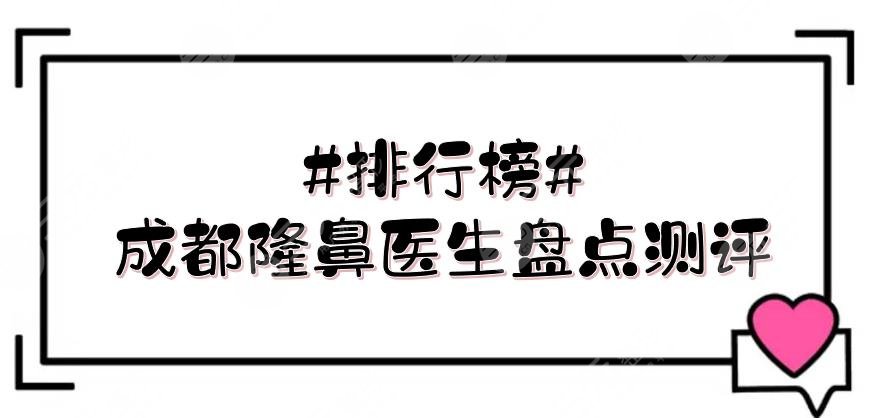 #排行榜#成都隆鼻医生盘点测评