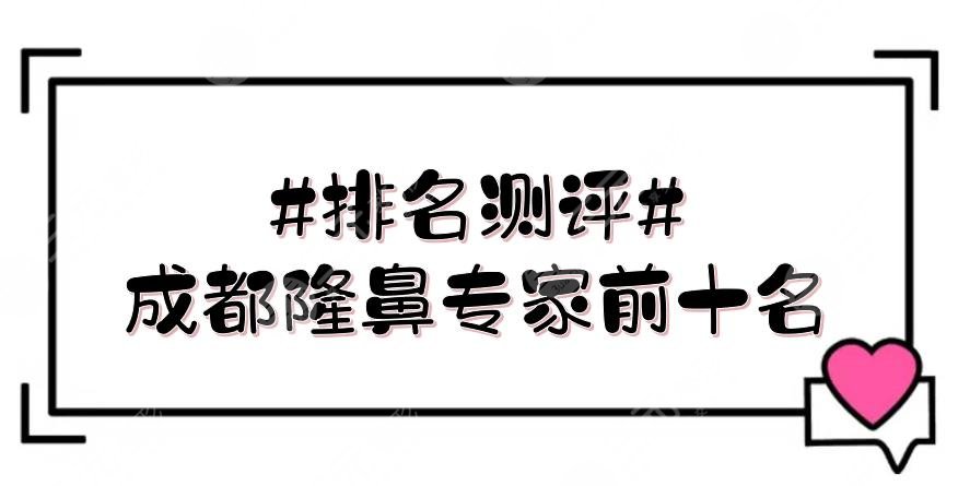 #排名测评#成都隆鼻专家前十名|卢元刚\周维\周顺波等，实力硬碰硬