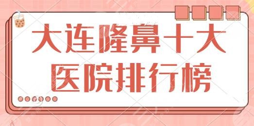 大连隆鼻十大医院排行榜