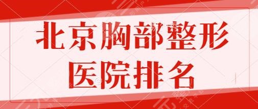 北京胸部整形医院排名前十的：华韩、联合丽格都有大咖坐镇！榜单详情查看