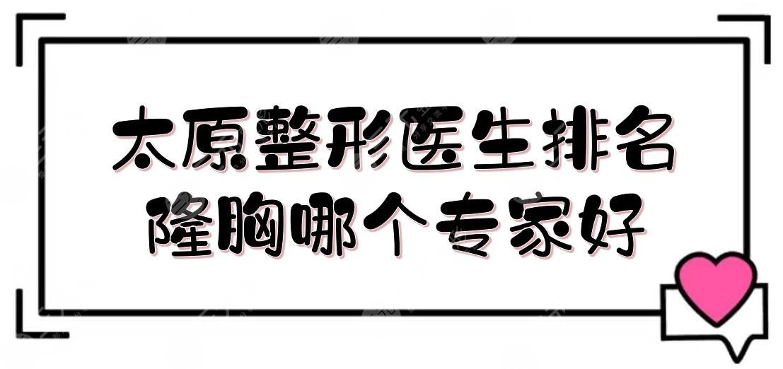 太原整形医生排名|隆胸哪个专家好?