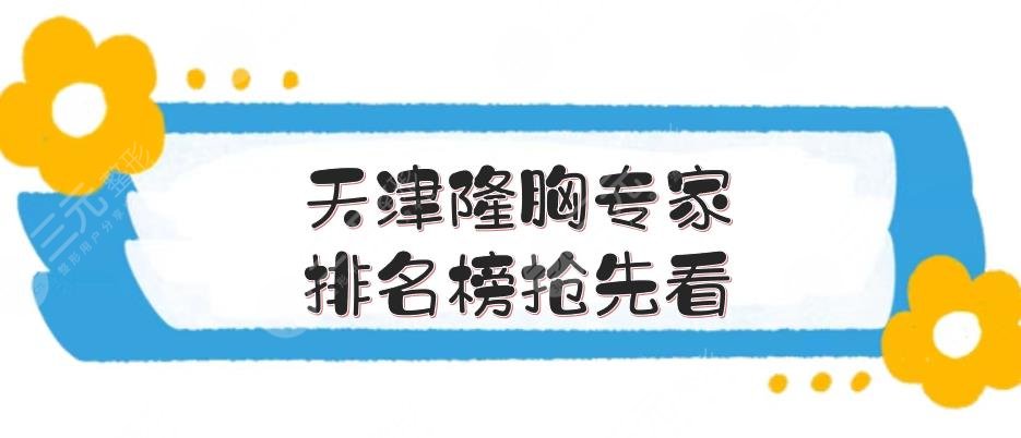 天津隆胸专家排名榜抢先看
