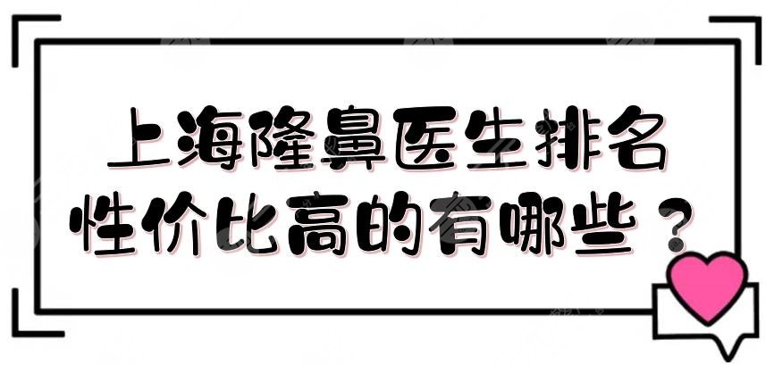 上海隆鼻医生排名|性价比高的有哪些?