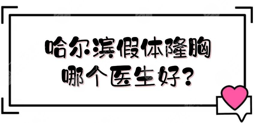 哈尔滨假体隆胸哪个医生好？多少钱？陈富全等都是人气专家！附价格