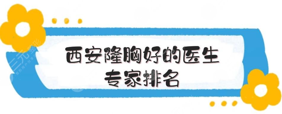 西安隆胸好的医生|专家排名近期更新