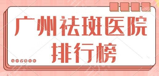 广州祛斑医院排行榜更新发布：省人民医院、曙光、南方医院匹配高专业度机构！
