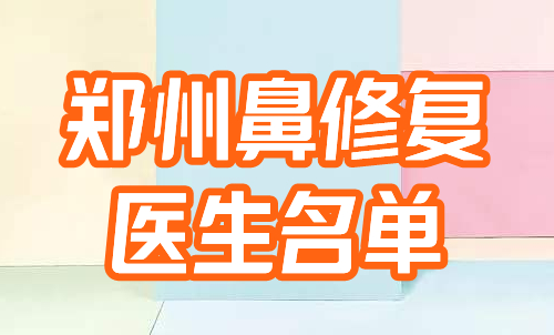 郑州鼻修复比较出名的医生(专家)