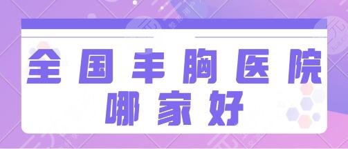全国丰胸医院去哪家比较好？前三名有北京八大处、中山一院等，成功案例多！