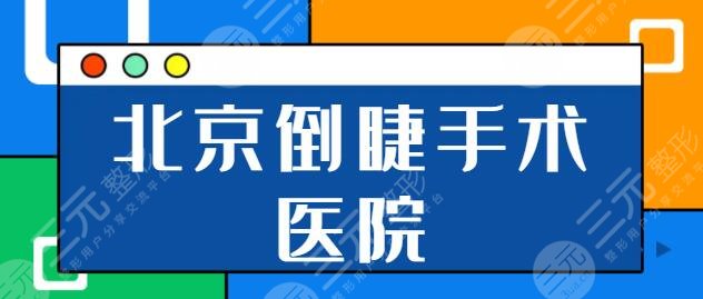 北京倒睫手术做得好的医院有哪家？协和医院、华韩等公立私立技术服务对等！