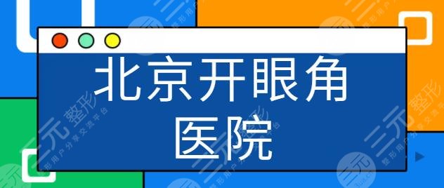 北京哪里开眼角好医院排名前五:中日友好医院、华韩孰强孰弱点击解锁介绍~