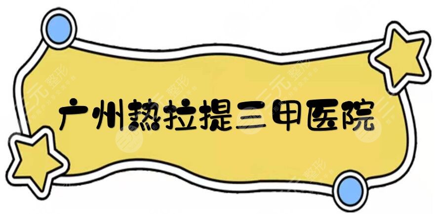 广州热拉提三甲医院有哪些