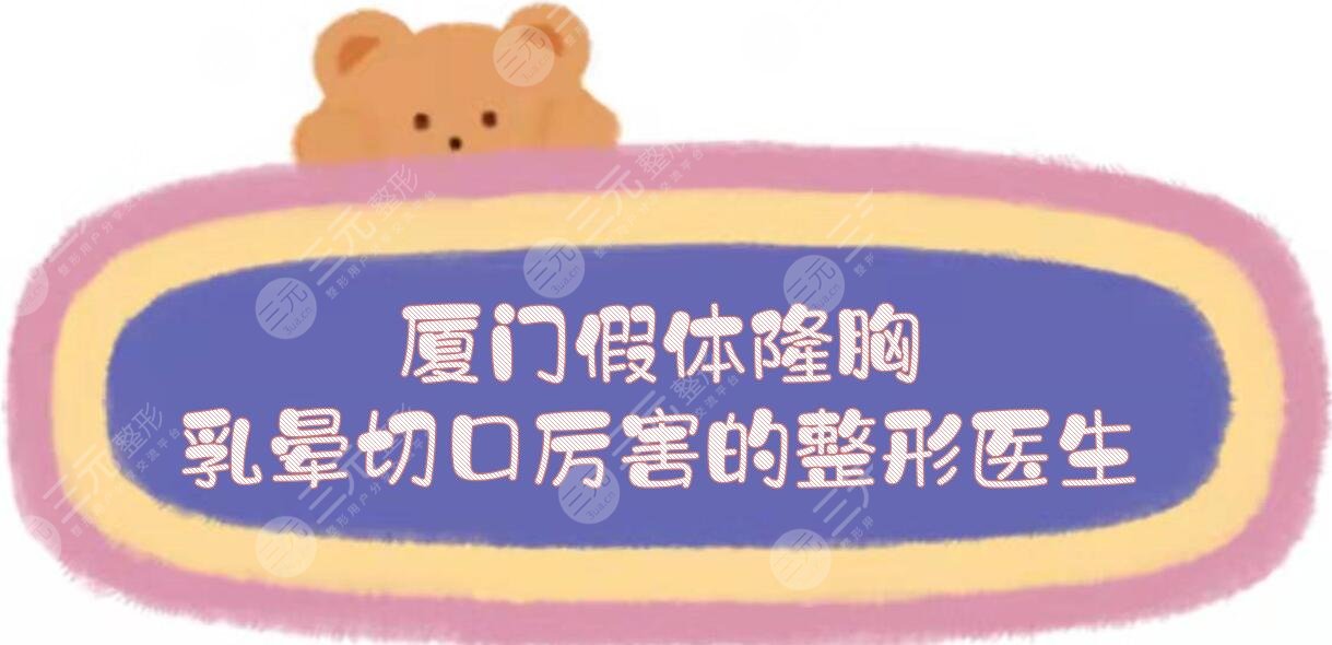 厦门假体隆胸乳晕切口厉害的整形医生