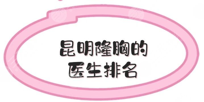 昆明隆胸的医生排名,金辉、李明等哪个好?术前避坑必看 昆明隆胸的医生排名,金辉、李明等哪个好?术前避坑必看