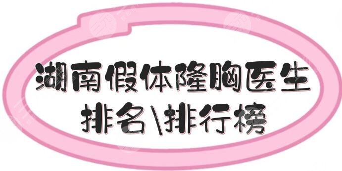湖南假体隆胸医生排名\排行榜
